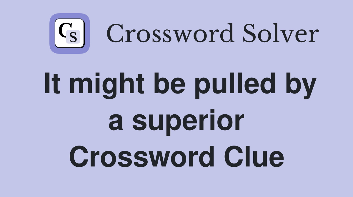It might be pulled by a superior Crossword Clue