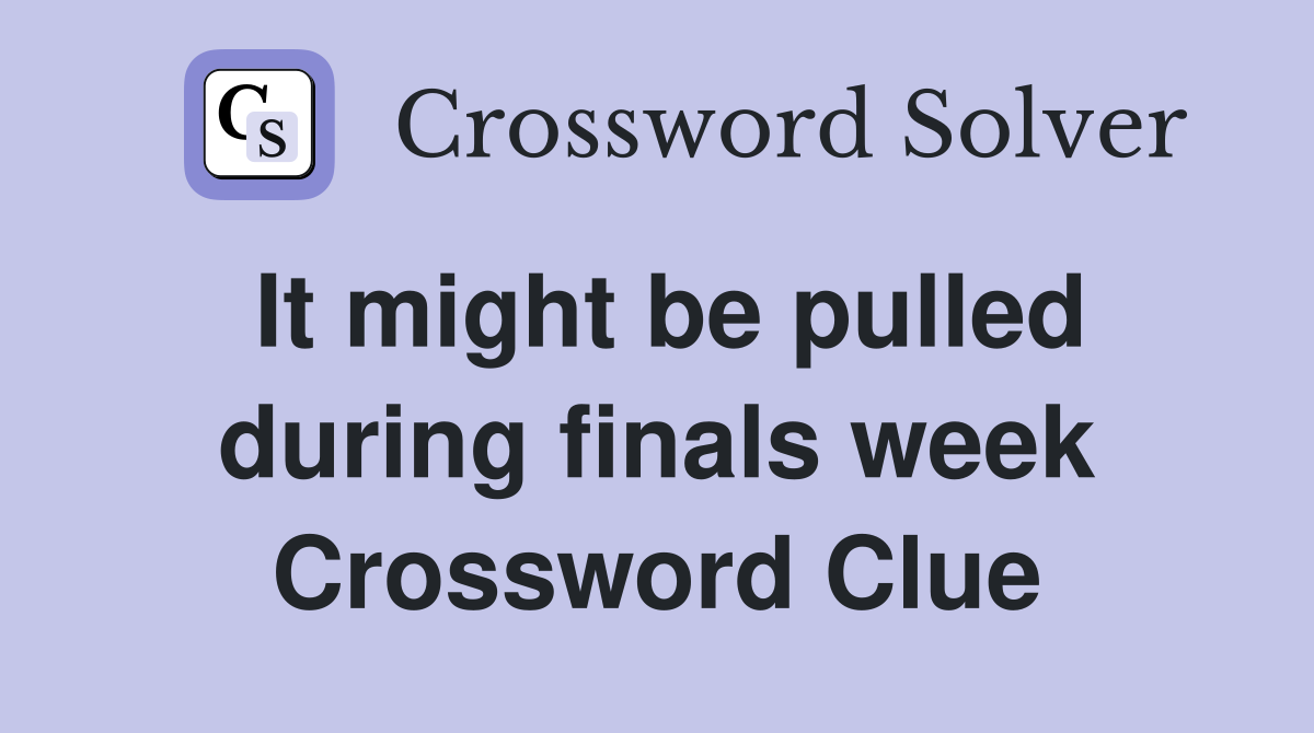 It might be pulled during finals week Crossword Clue
