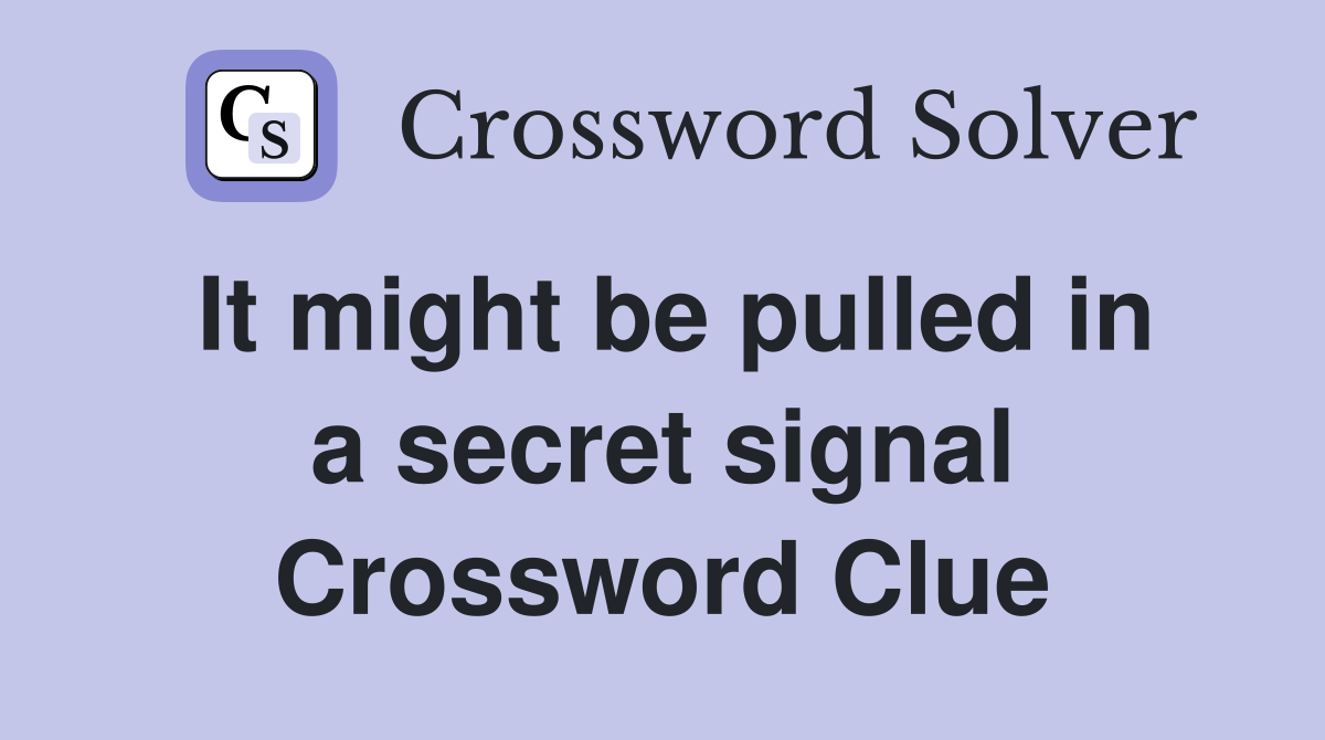 It might be pulled in a secret signal Crossword Clue