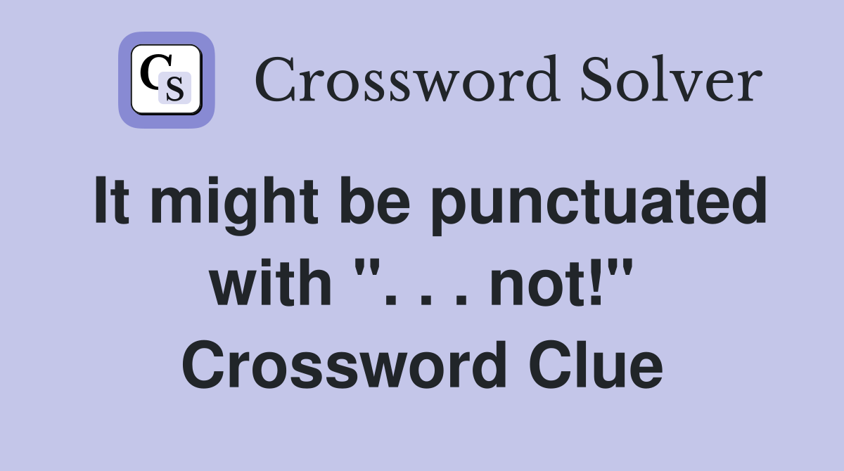 It might be punctuated with ". . . not!" Crossword Clue