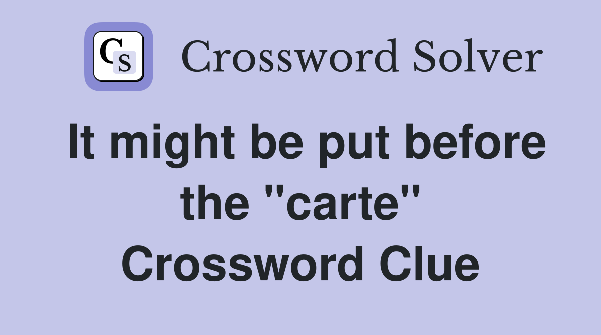 It might be put before the "carte" Crossword Clue