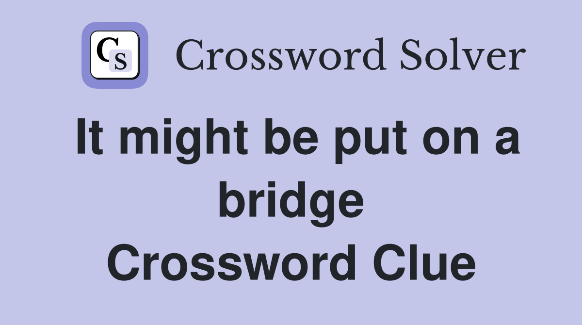 It might be put on a bridge Crossword Clue