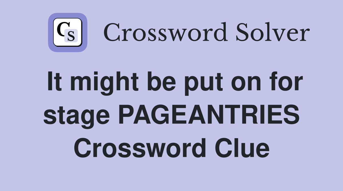 It might be put on for stage PAGEANTRIES Crossword Clue