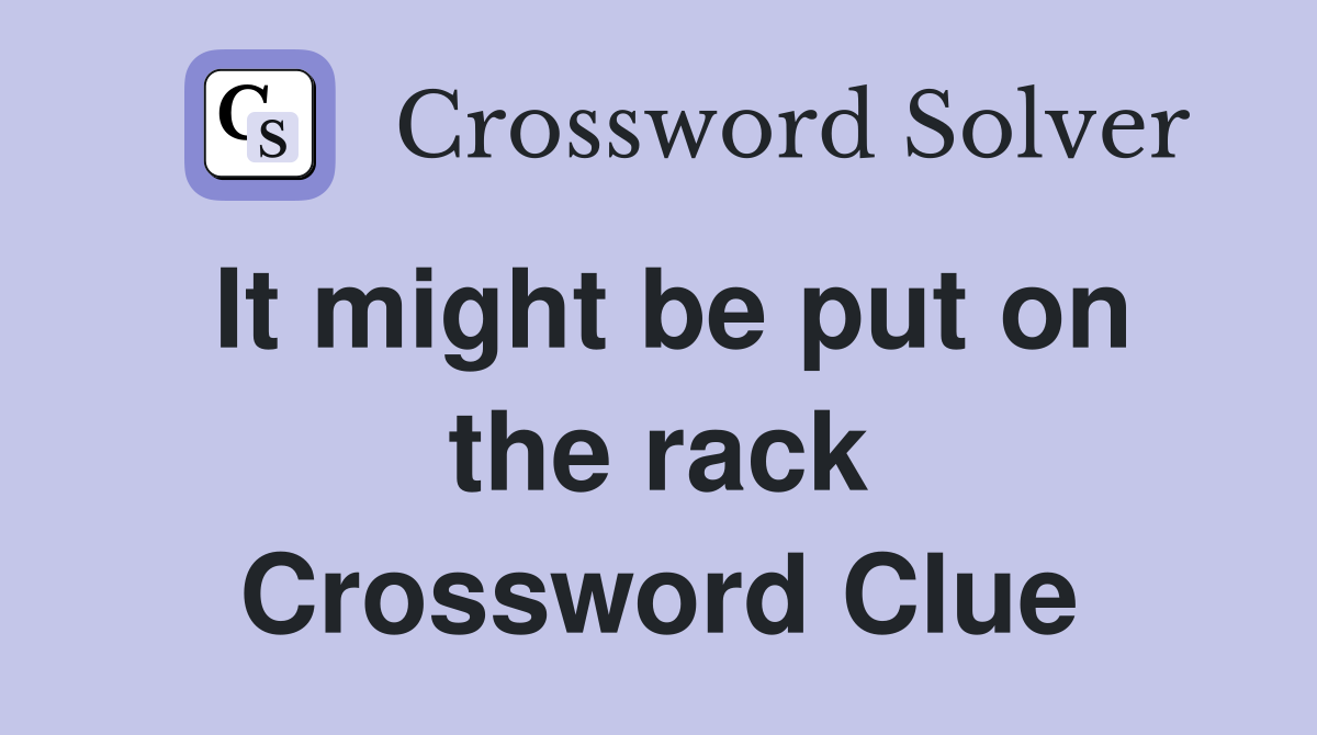 It might be put on the rack Crossword Clue