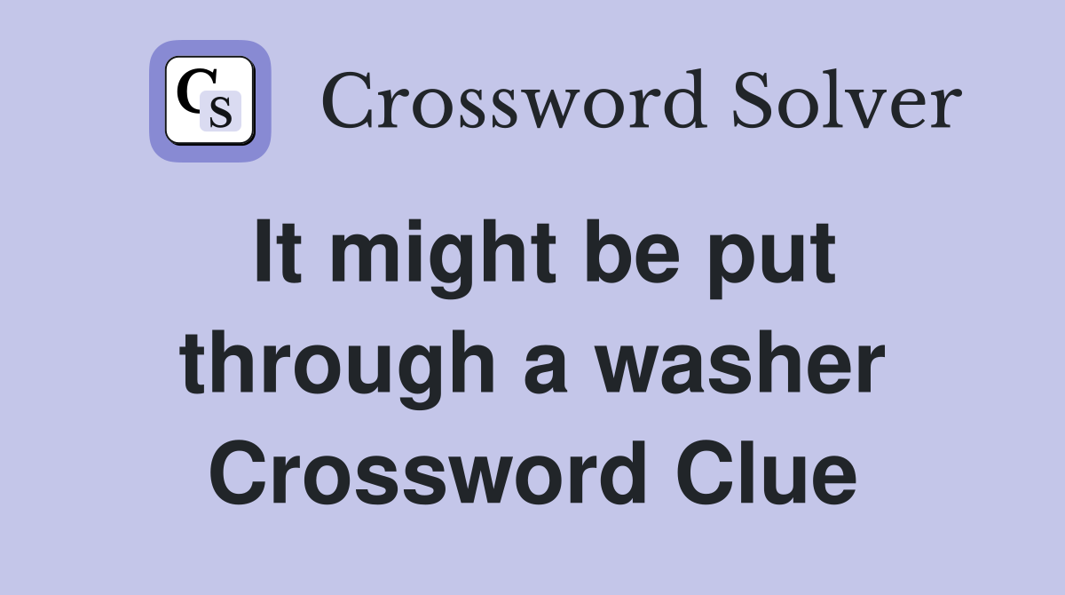 It might be put through a washer Crossword Clue