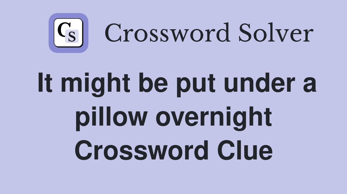 It might be put under a pillow overnight Crossword Clue