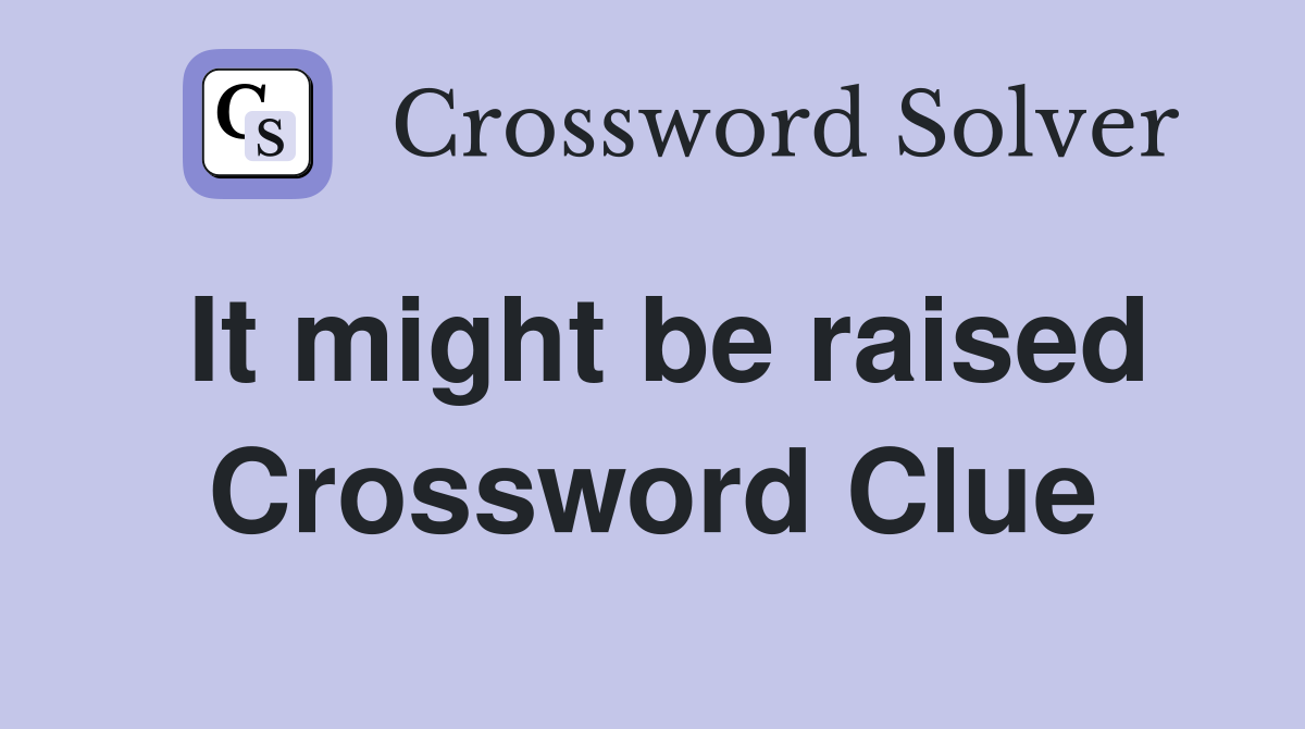 It might be raised Crossword Clue