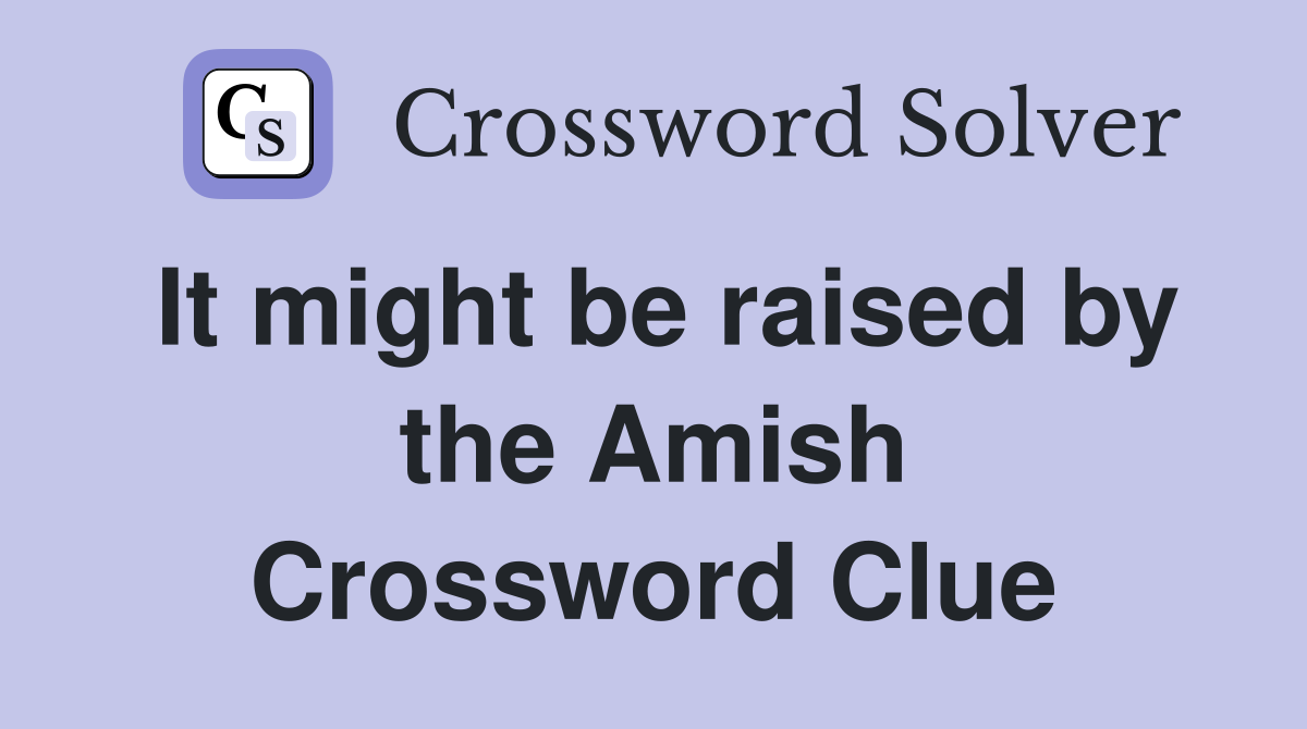 It might be raised by the Amish Crossword Clue