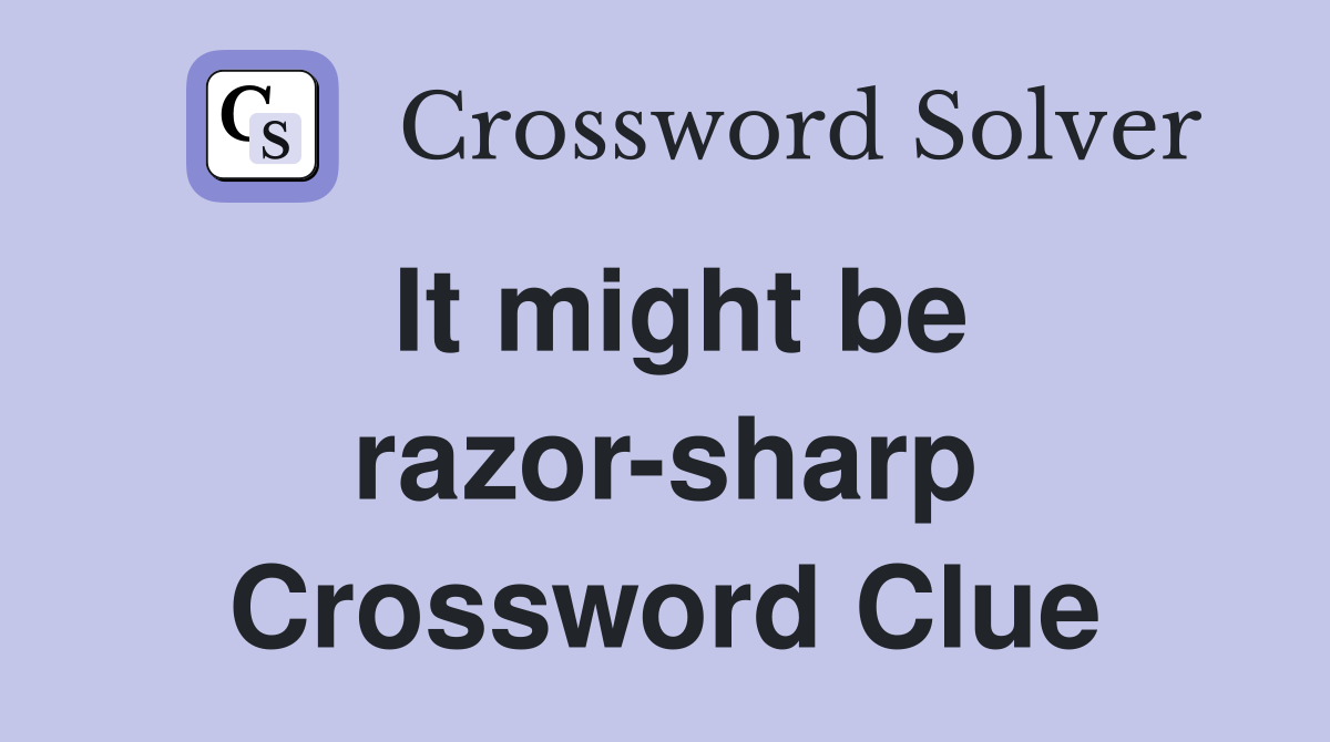 It might be razor-sharp Crossword Clue