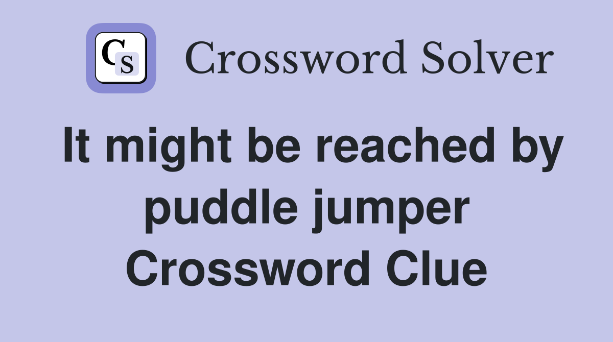 It might be reached by puddle jumper Crossword Clue