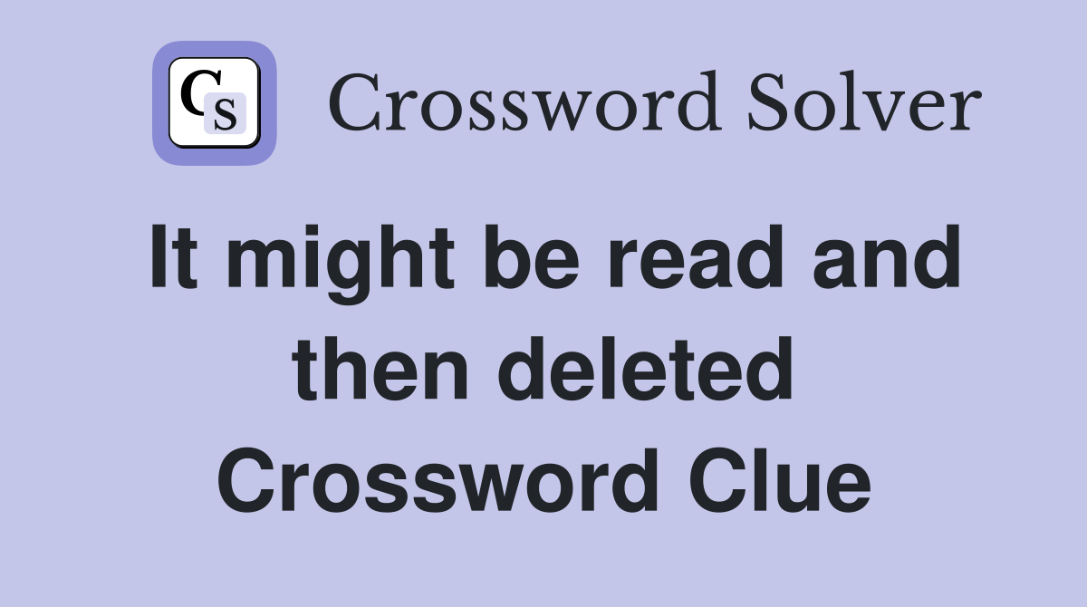 It might be read and then deleted Crossword Clue