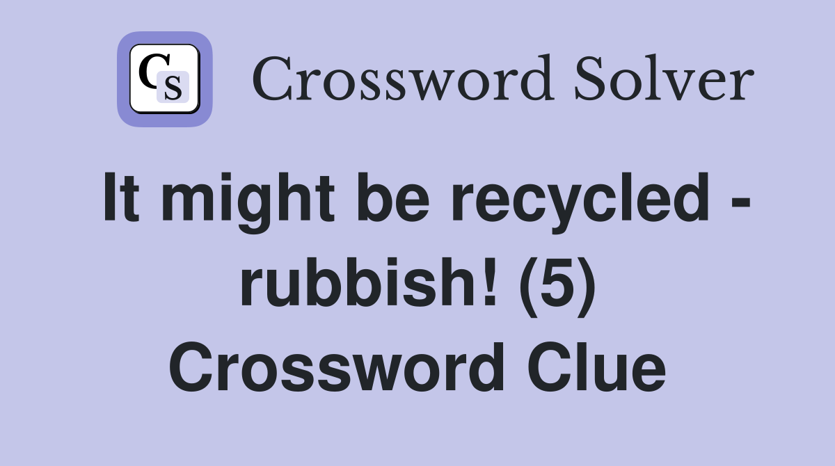 It might be recycled - rubbish! (5) Crossword Clue