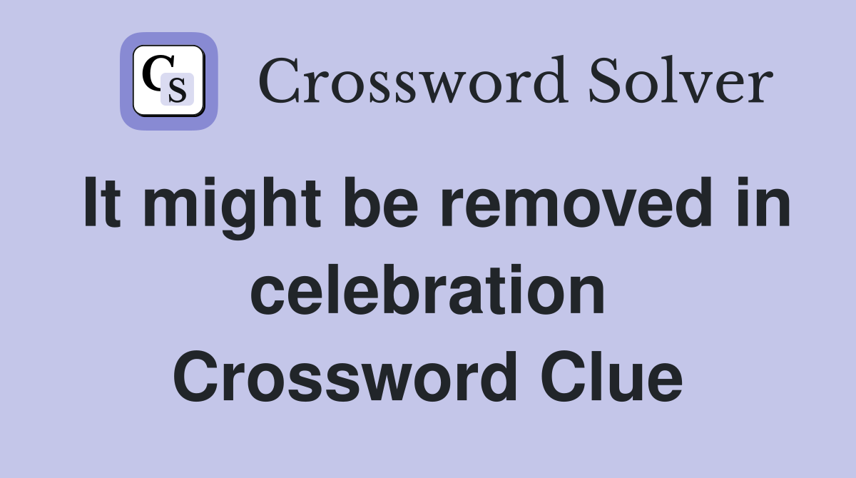 It might be removed in celebration Crossword Clue
