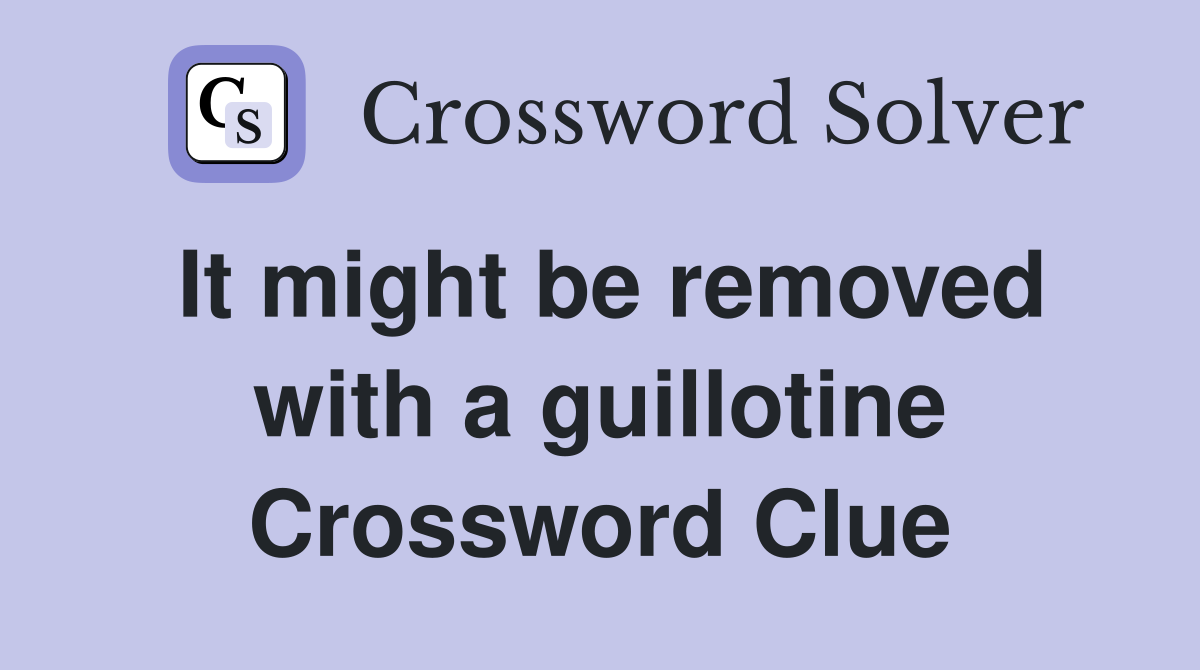 It might be removed with a guillotine Crossword Clue