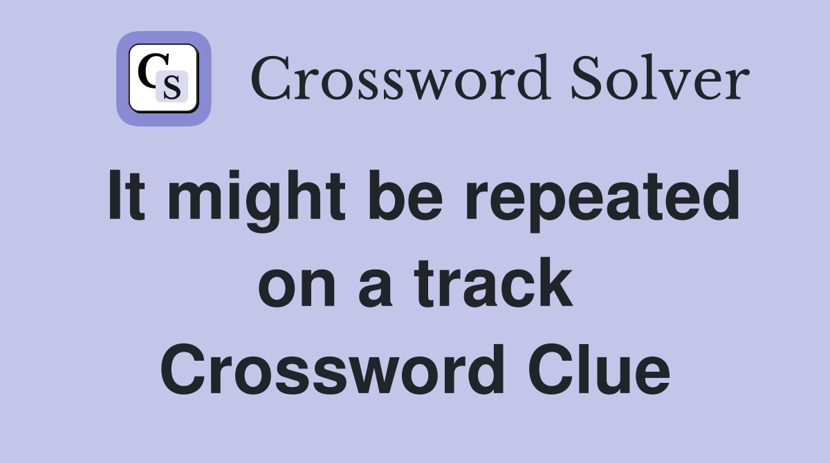 It might be repeated on a track Crossword Clue