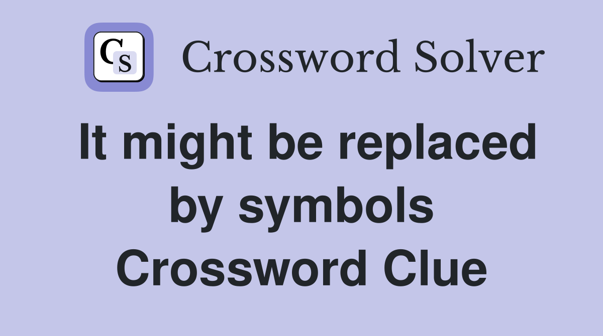 It might be replaced by symbols Crossword Clue