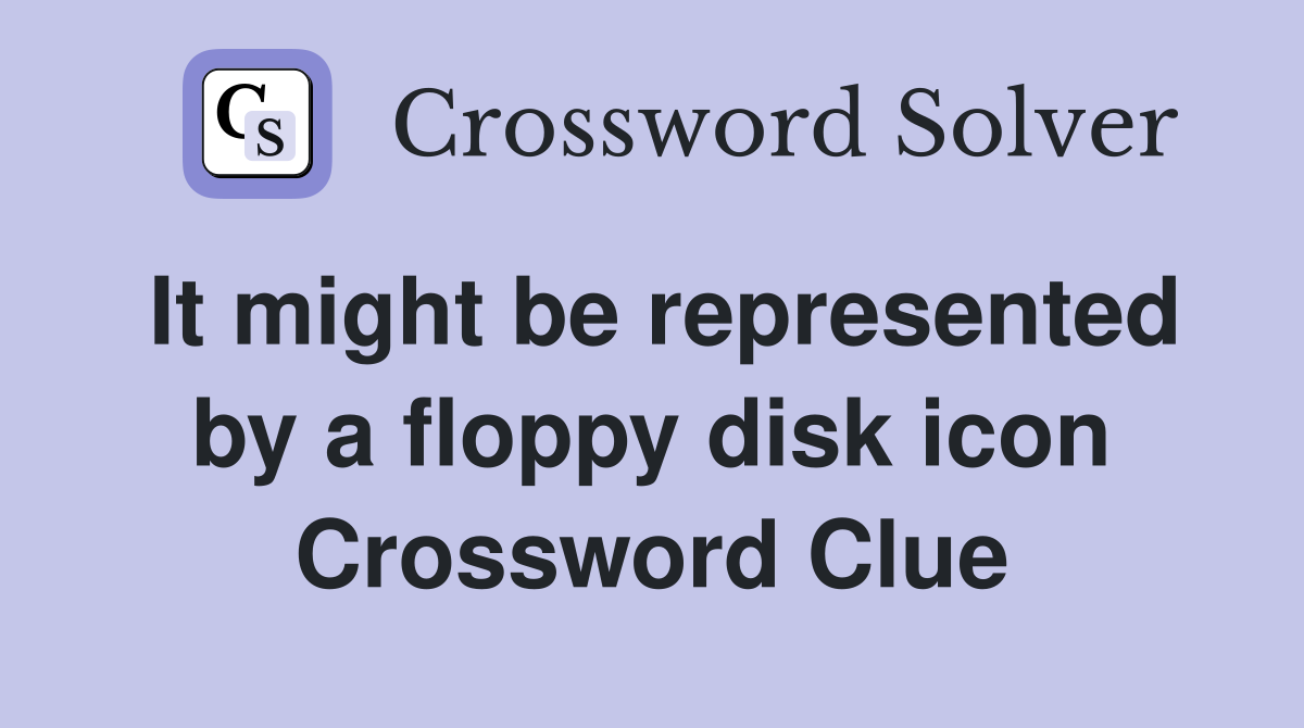 It might be represented by a floppy disk icon Crossword Clue