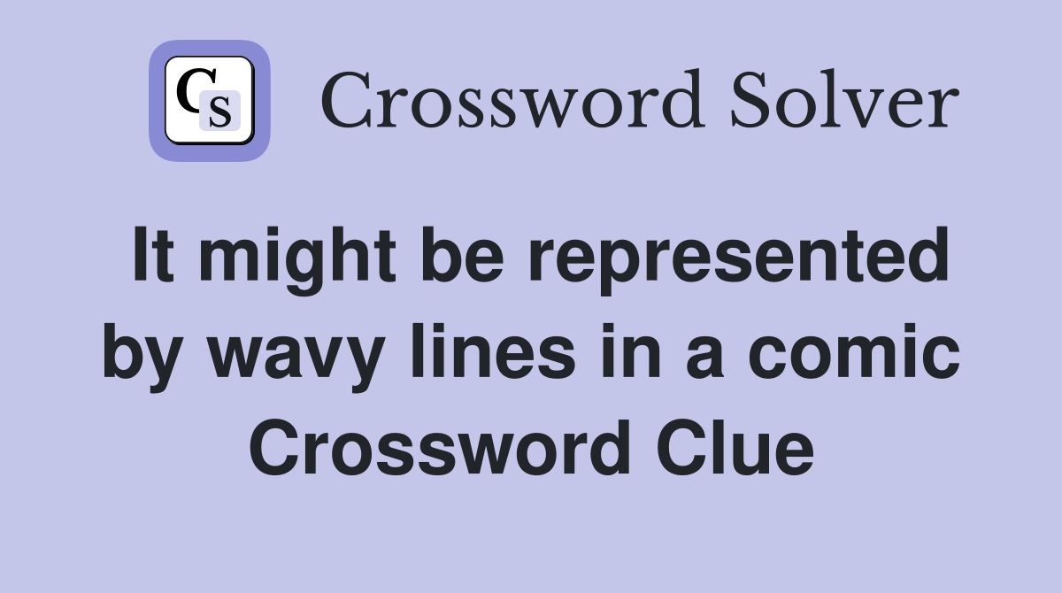 It might be represented by wavy lines in a comic Crossword Clue