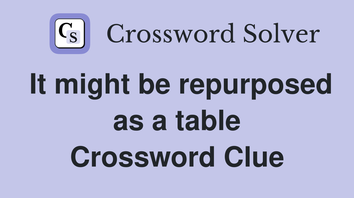 It might be repurposed as a table Crossword Clue