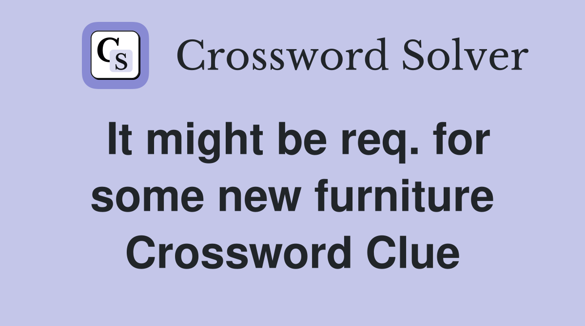 It might be req. for some new furniture Crossword Clue
