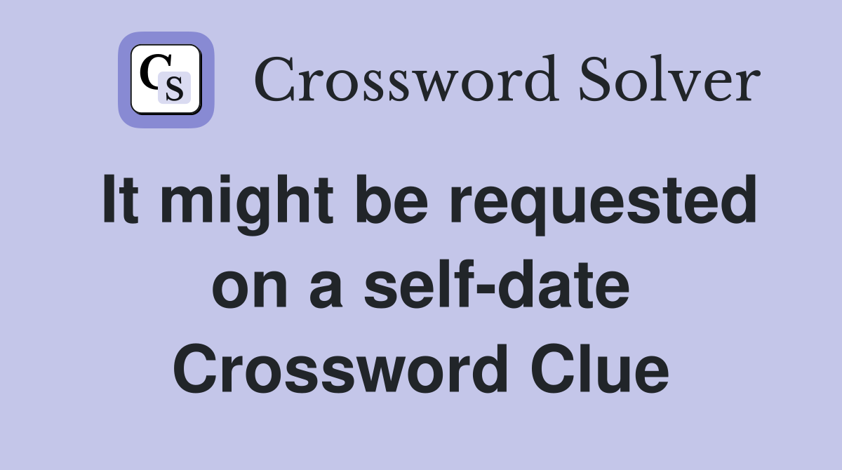 It might be requested on a self-date Crossword Clue