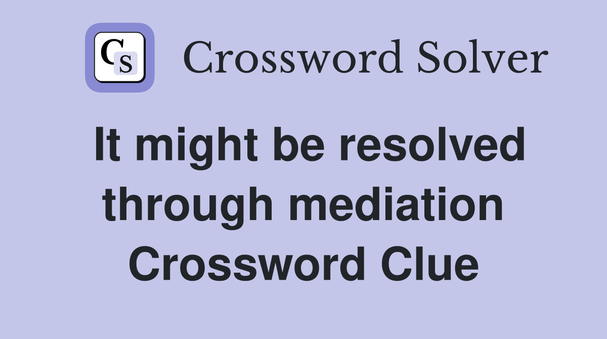 It might be resolved through mediation Crossword Clue