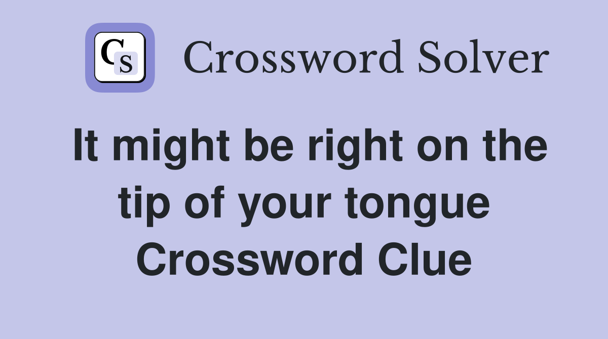 It might be right on the tip of your tongue Crossword Clue