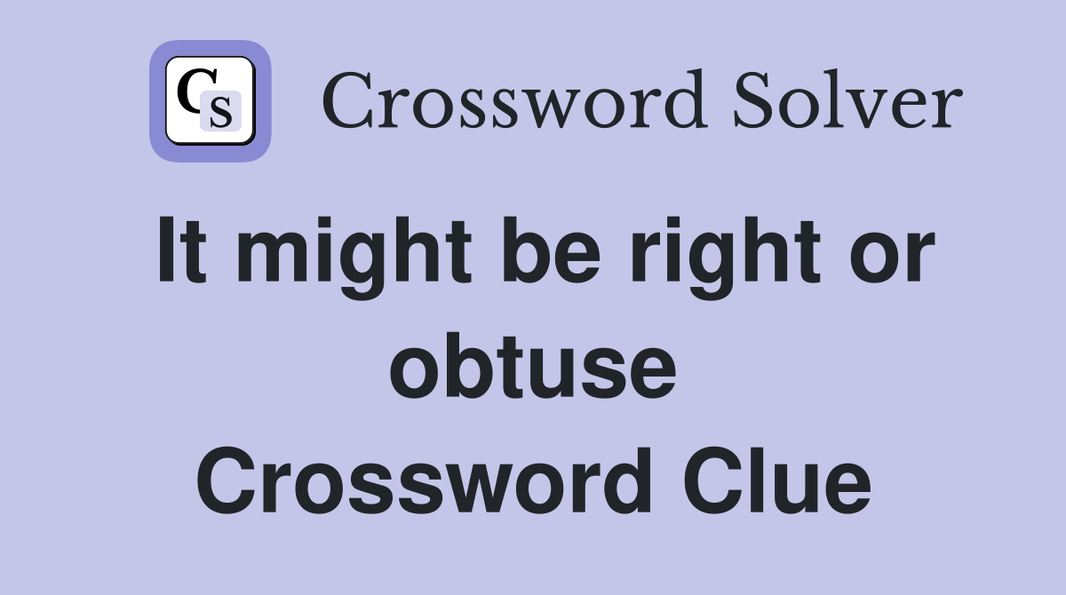 It might be right or obtuse Crossword Clue