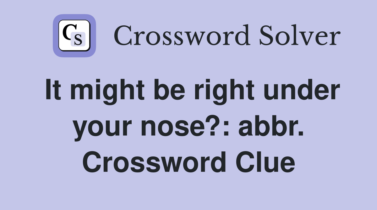 It might be right under your nose?: abbr. Crossword Clue