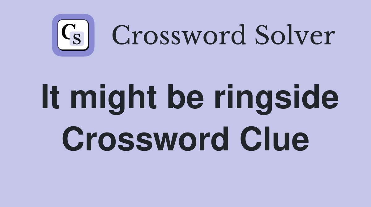 It might be ringside Crossword Clue