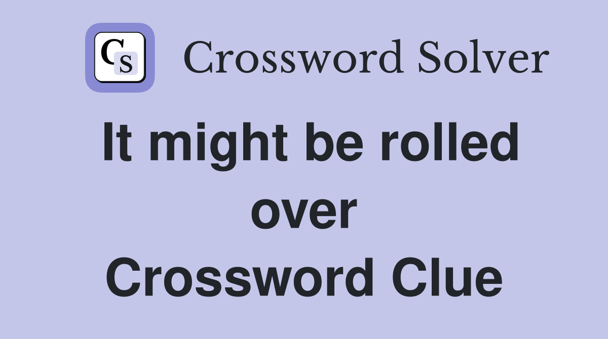 It might be rolled over Crossword Clue