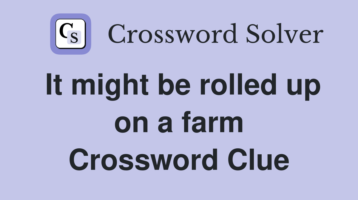 It might be rolled up on a farm Crossword Clue