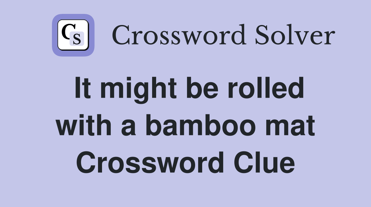 It might be rolled with a bamboo mat Crossword Clue