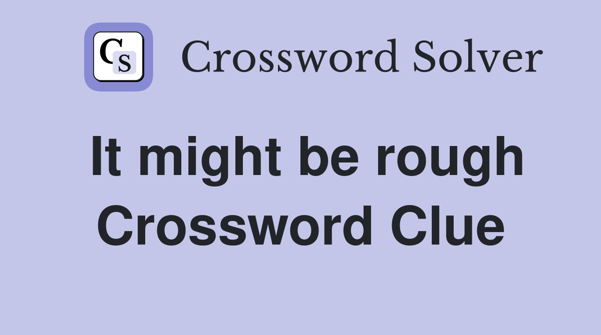 It might be rough Crossword Clue