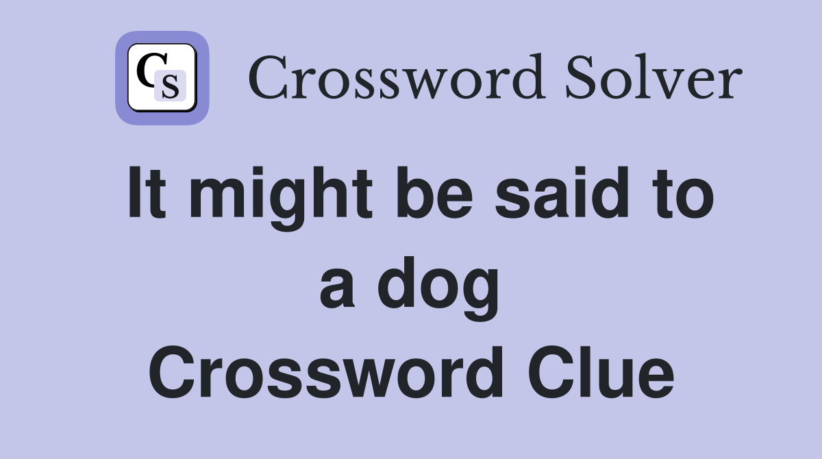 It might be said to a dog Crossword Clue