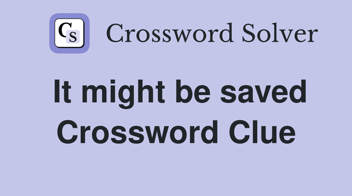 It might be saved Crossword Clue