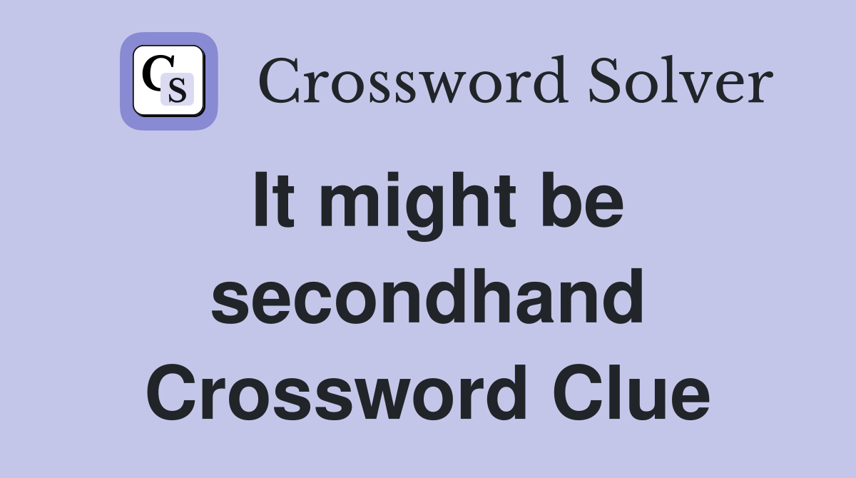 It might be secondhand Crossword Clue