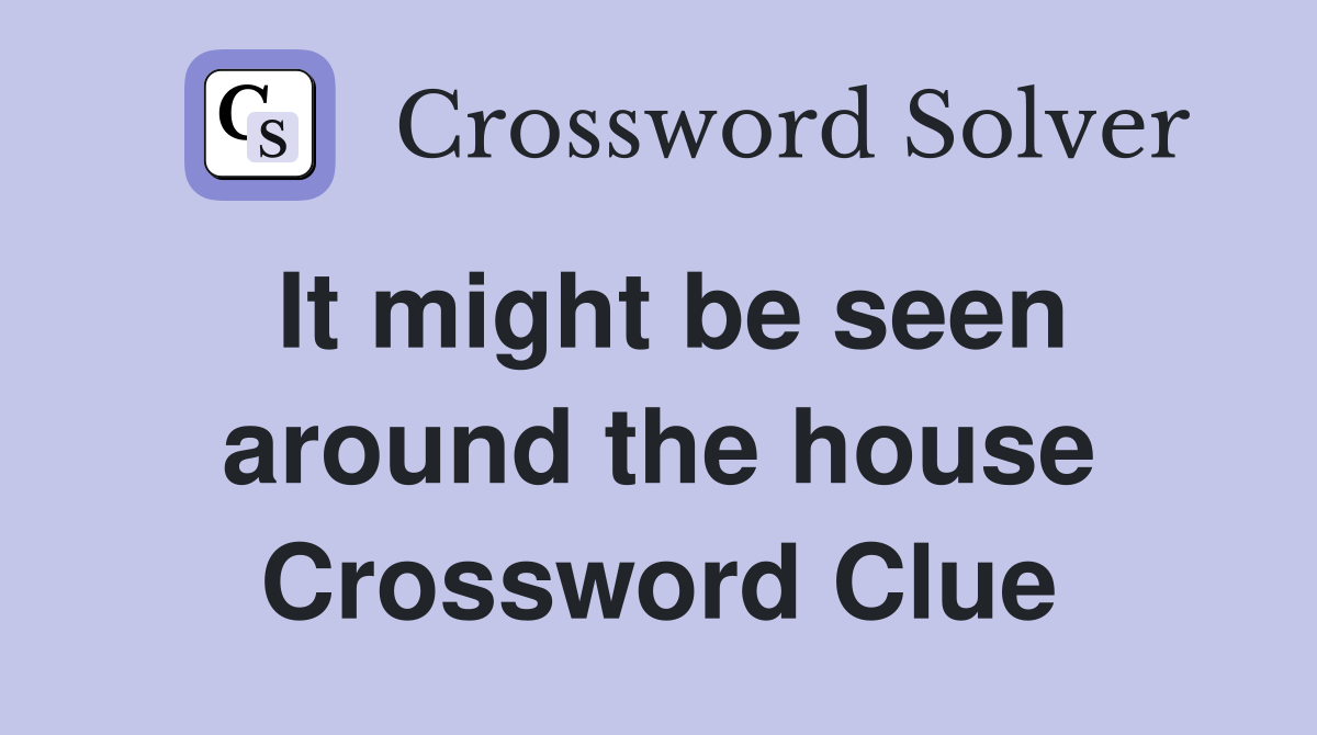 It might be seen around the house Crossword Clue