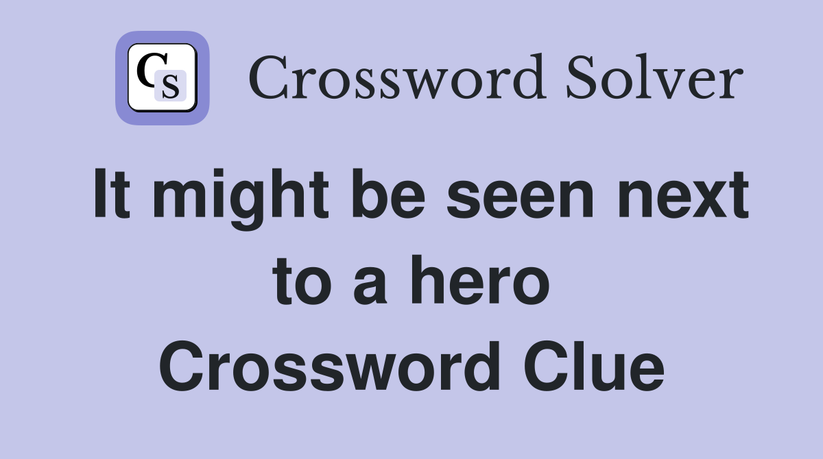 It might be seen next to a hero Crossword Clue
