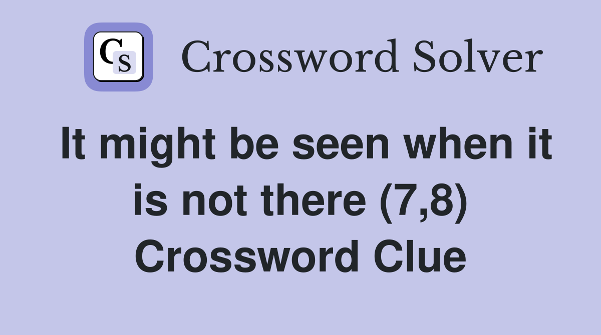 It might be seen when it is not there (7,8) Crossword Clue
