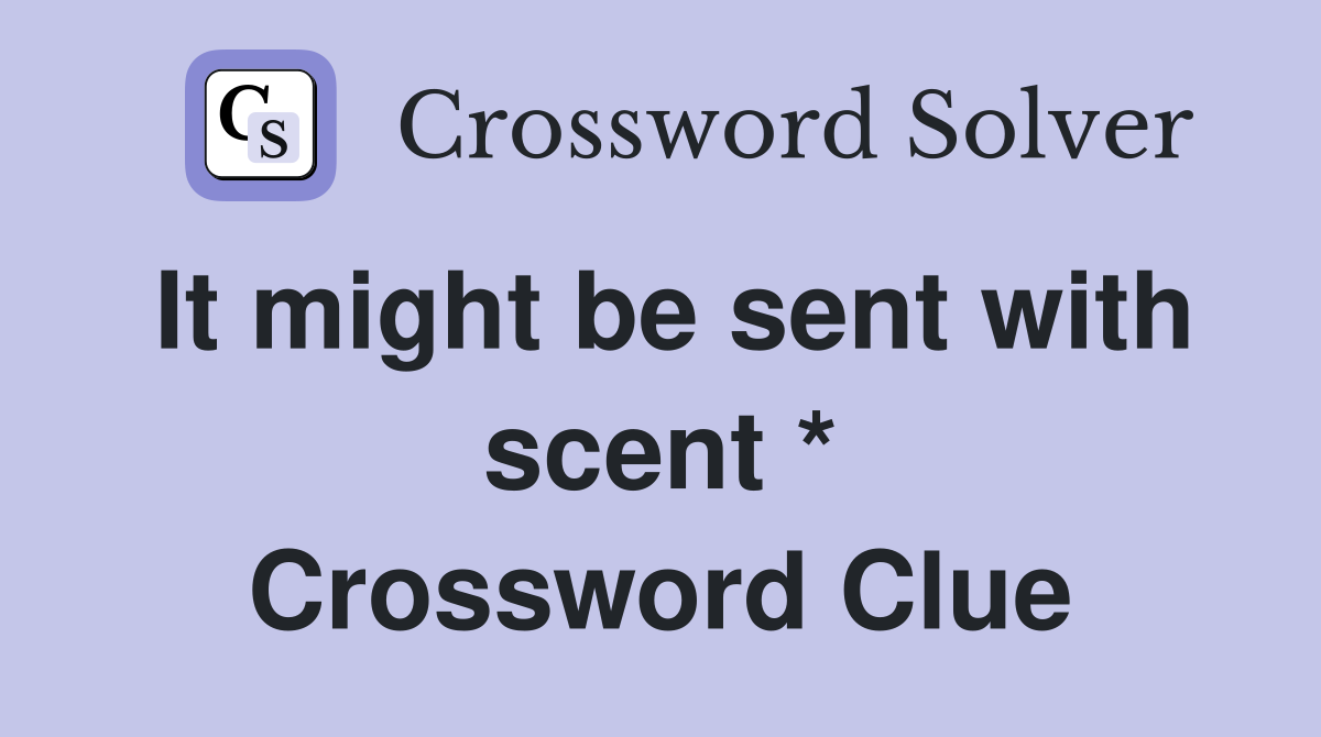 It might be sent with scent * Crossword Clue
