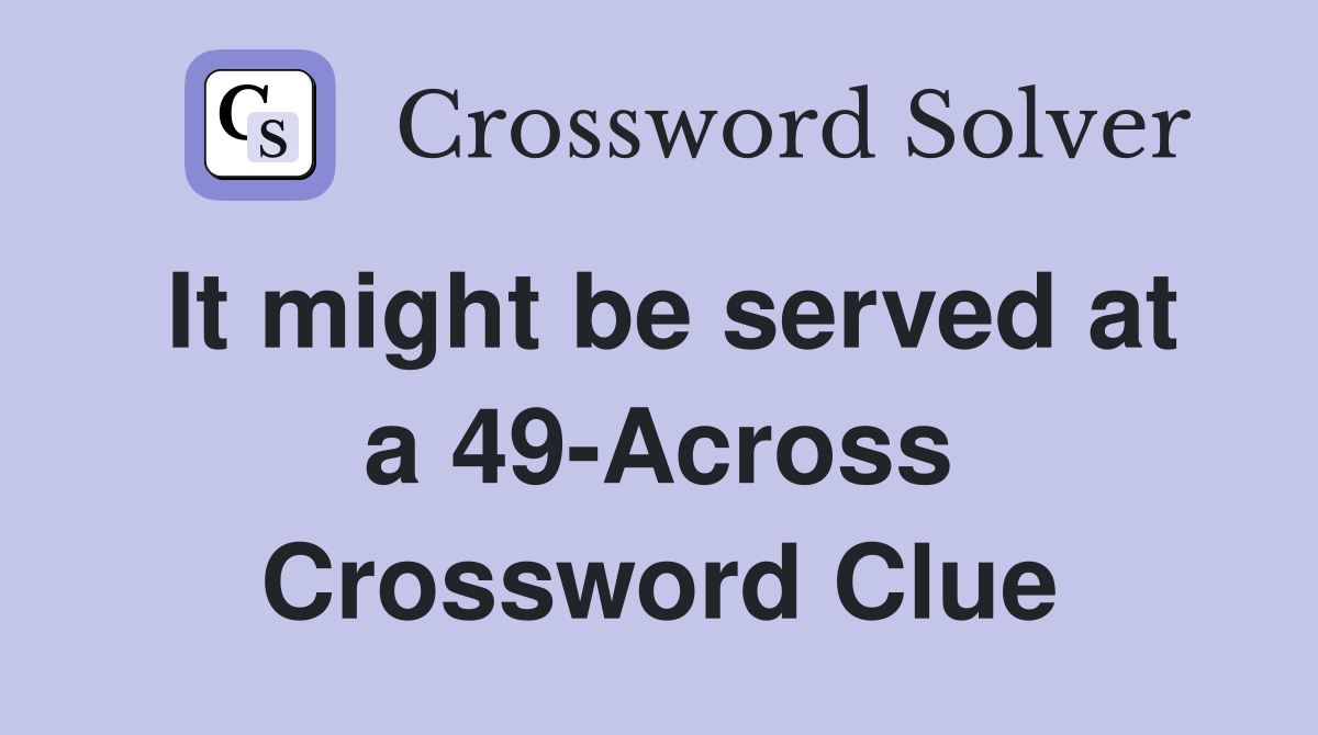 It might be served at a 49-Across Crossword Clue