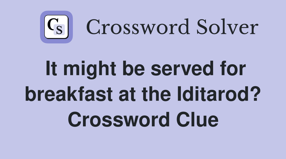 It might be served for breakfast at the Iditarod? Crossword Clue