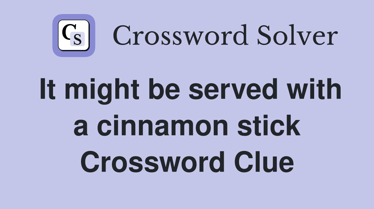 It might be served with a cinnamon stick Crossword Clue