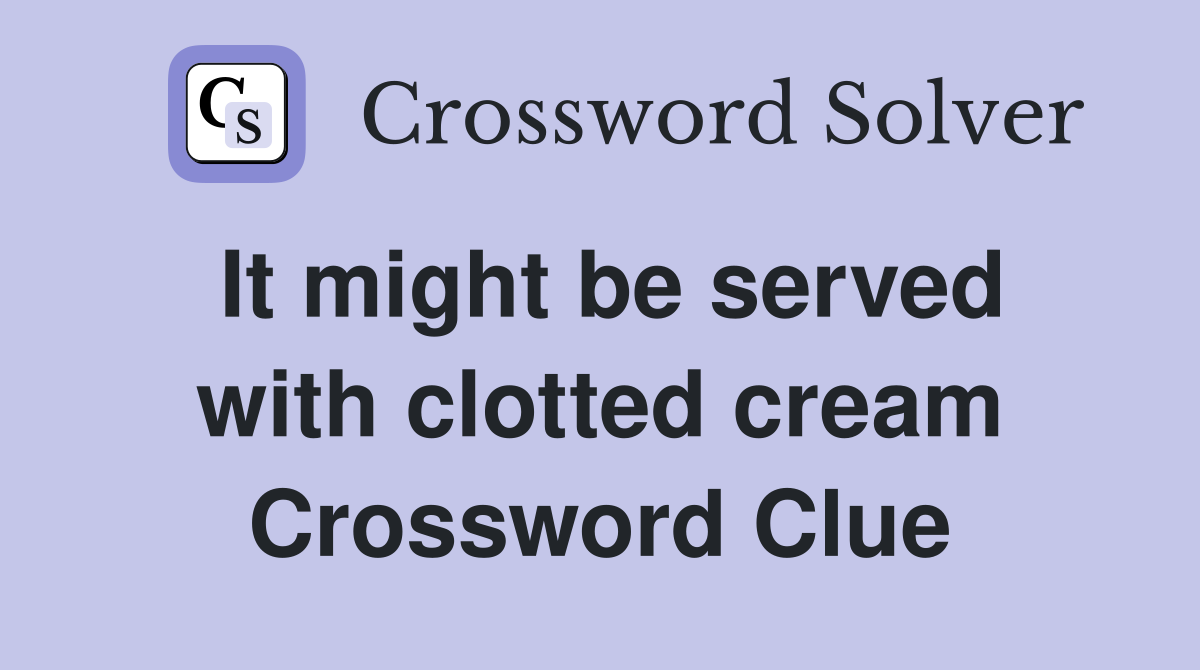 It might be served with clotted cream Crossword Clue