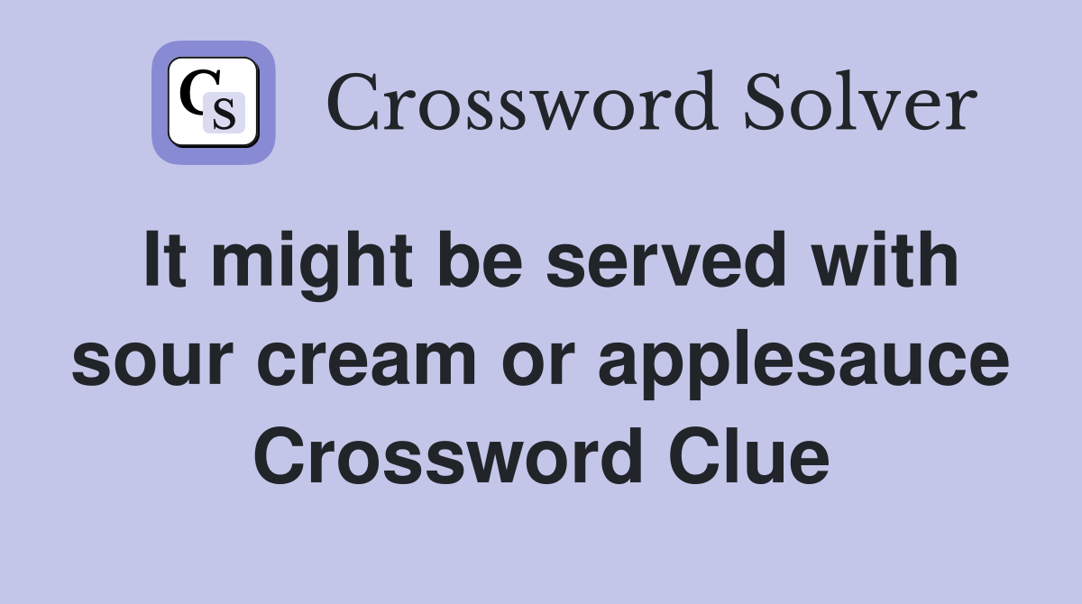 It might be served with sour cream or applesauce Crossword Clue