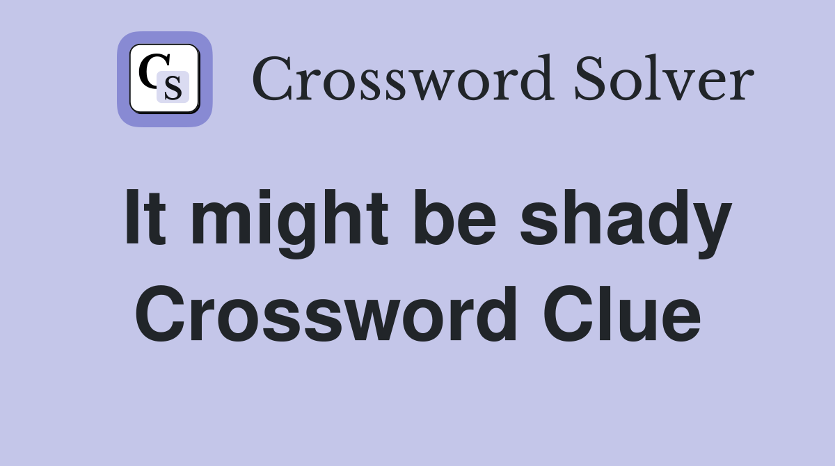 It might be shady Crossword Clue