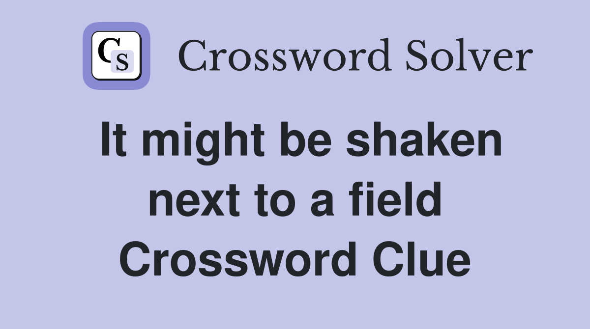 It might be shaken next to a field Crossword Clue
