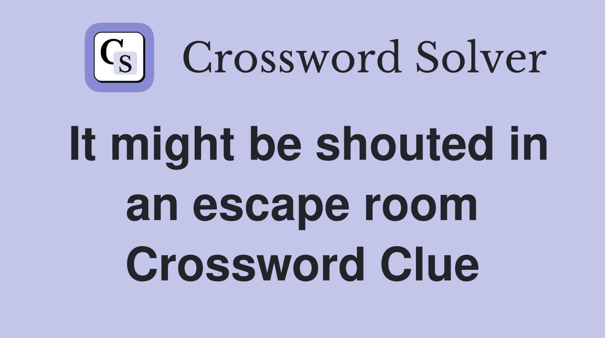 It might be shouted in an escape room Crossword Clue