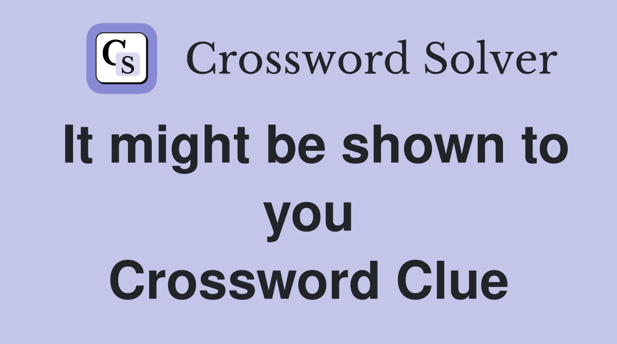 It might be shown to you Crossword Clue